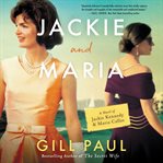 Jackie and Maria : a novel of Jackie Kennedy & Maria Callas cover image