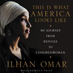 This is what America looks like : my journey from refugee to Congresswoman cover image