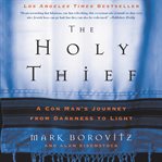 The holy thief. A Con Man's Journey from Darkness to Light cover image