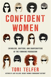 Confident women : swindlers, grifters, and shapeshifters of the feminine persuasion cover image