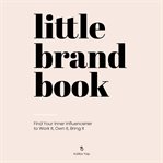 The little brand book : find your inner influenceHer to work it, own it, bring it cover image