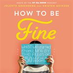 How to be fine : what we learned from living by the rules of 50 self-help books cover image