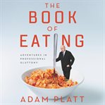 The book of eating : adventures in professional gluttony cover image