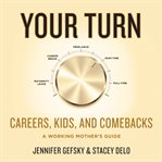 Your turn. Careers, Kids, and Comebacks cover image