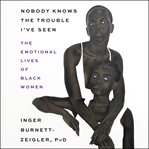 Nobody knows the trouble i've seen : The Emotional Lives of Black Women cover image
