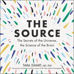 The source. The Secrets of the Universe, the Science of the Brain cover image