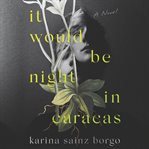 It would be night in Caracas : a novel cover image