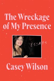 The wreckage of my presence : essays cover image