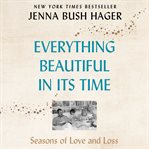 Everything beautiful in its time : seasons of love and loss cover image