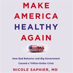 Make america healthy again. How Americans Caused Our Trillion-Dollar Healthcare Crisis and Why Socialized Medicine Will Make It cover image
