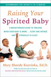 Raising your spirited baby : a breakthrough guide to thriving when your baby is more ... alert and intense and struggles to sleep cover image