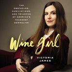 Wine girl : the obstacles, humiliations, and triumphs of America's youngest sommelier cover image