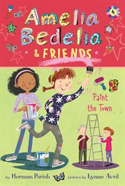 Amelia Bedelia friends #4 : Amelia Bedelia & friends paint the town cover image