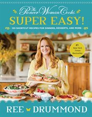 The pioneer woman cooks : super easy! : 120 shortcut recipes for dinners, desserts, and more cover image