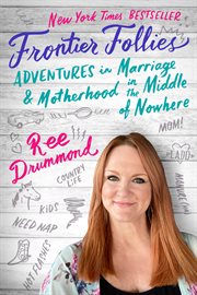 Frontier follies : adventures in marriage and motherhood in the middle of nowhere cover image