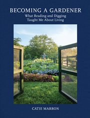 Becoming a gardener : what reading and digging taught me about living cover image