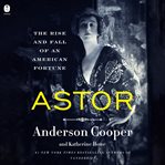 Astor : the rise and fall of an American fortune cover image
