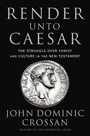Render unto Caesar : the struggle over Christ and culture in the New Testament cover image