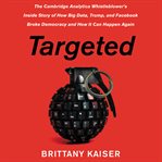 Targeted. The Cambridge Analytica Whistleblower's Inside Story of How Big Data, Trump, and Facebook Broke Demo cover image