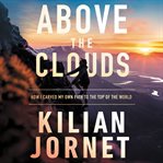 Above the clouds : how I carved my own path to the top of the world cover image