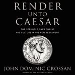 Render unto Caesar : the struggle over Christ and culture in the New Testament cover image