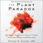 The Plant Paradox : The Hidden Dangers in "Healthy" Foods That Cause Disease and Weight Gain cover image