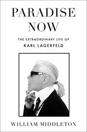 Paradise Now : The Extraordinary Life of Karl Lagerfeld cover image