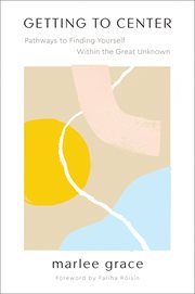 Getting to center : pathways to finding yourself within the great unknown cover image