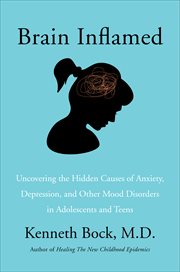 Brain inflamed : uncovering the hidden causes of anxiety, depression, and other mood disorders in adolescents and teens cover image