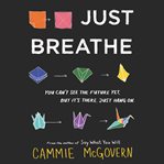 Just breathe : you can't see the future yet, but it's there. Just hang on cover image