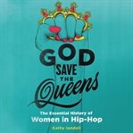 God save the queens. The Essential History of Women in Hip-Hop cover image