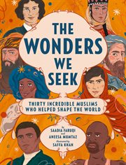 The Wonders We Seek: Thirty Incredible Muslims Who Helped Shape the World : Thirty Incredible Muslims Who Helped Shape the World cover image