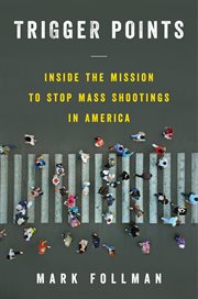 Trigger points : inside the mission to stop mass shootings in America cover image