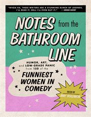 Notes from the bathroom line : humor from more than 150 women in comedy cover image