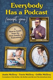 Everybody has a podcast (except you) : a how-to guide from the first family of podcasting cover image