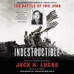 Indestructible : the unforgettable story of a Marine hero at the battle of Iwo Jima cover image
