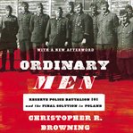 Ordinary men : Reserve Police Battalion 101 and the Final Solution in Poland cover image