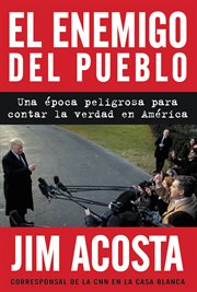 The enemy of the people \ el enemigo del pueblo (spanis edition). Una época peligrosa para contar la verdad en América cover image