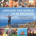 Around the world in 60 seconds : the Nas Daily journey--1,000 days. 64 countries. 1 beautiful planet cover image