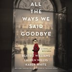 All the ways we said goodbye : a novel of the Ritz Paris cover image