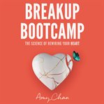 Breakup bootcamp : the science of rewiring your heart cover image