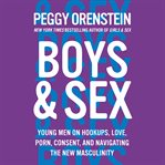 Boys & sex : young men on hookups, love, porn, consent, and navigating the new masculinity cover image