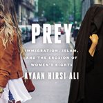 Prey : immigration, Islam, and the erosion of women's rights cover image