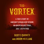 The vortex : a true story of history's deadliest storm, an unspeakable war, and liberation cover image