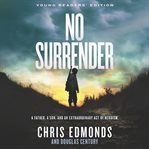 No surrender : a father, a son, and an extraordinary act of heroism cover image