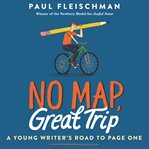 No map, great trip. A Young Writer's Road to Page One cover image