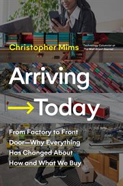 Arriving today : from factory to front door--why everything has changed about how and what we buy cover image