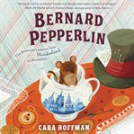 Bernard Pepperlin : the dormouse's journey from Wonderland to Manhattan cover image