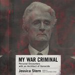 My war criminal : personal encounters with an architect of genocide cover image