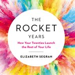 The rocket years : how your twenties launch the rest of your life cover image